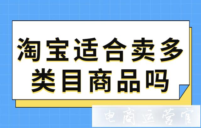 淘寶店鋪賣多個類目的商品適合嗎?可不可以賣各種不同類目的寶貝?